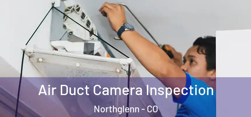  Air Duct Camera Inspection Northglenn - CO
