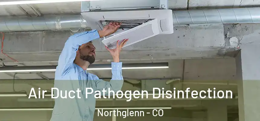  Air Duct Pathogen Disinfection Northglenn - CO