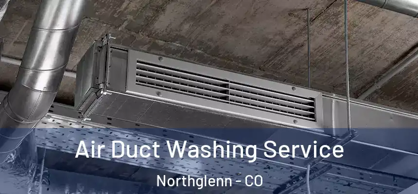  Air Duct Washing Service Northglenn - CO