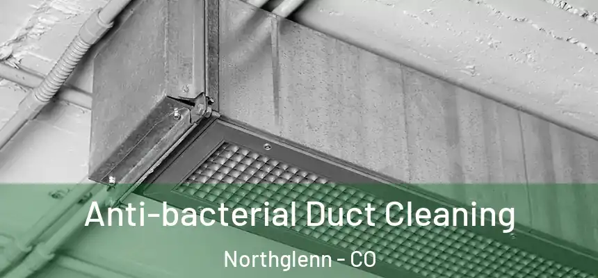 Anti-bacterial Duct Cleaning Northglenn - CO