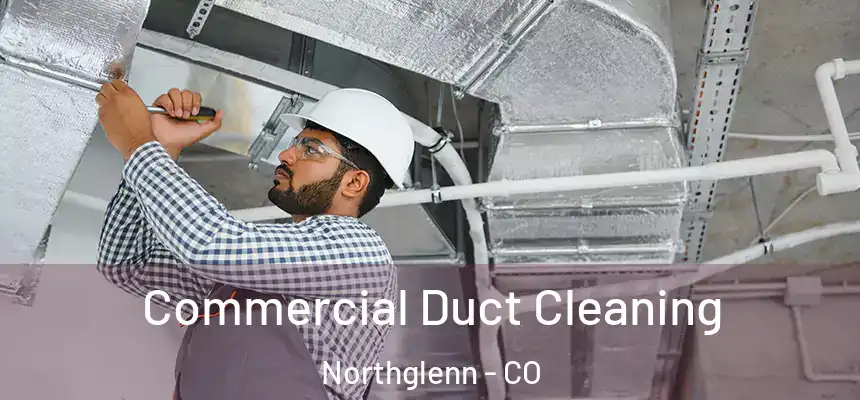 Commercial Duct Cleaning Northglenn - CO