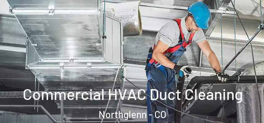 Commercial HVAC Duct Cleaning Northglenn - CO