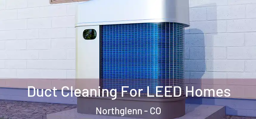Duct Cleaning For LEED Homes Northglenn - CO