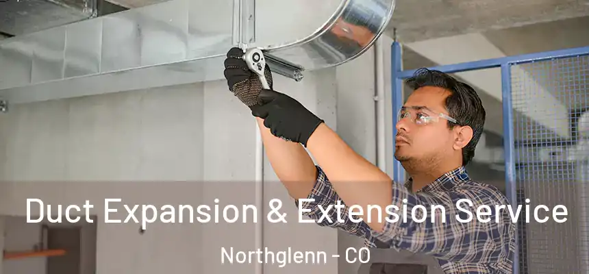 Duct Expansion & Extension Service Northglenn - CO