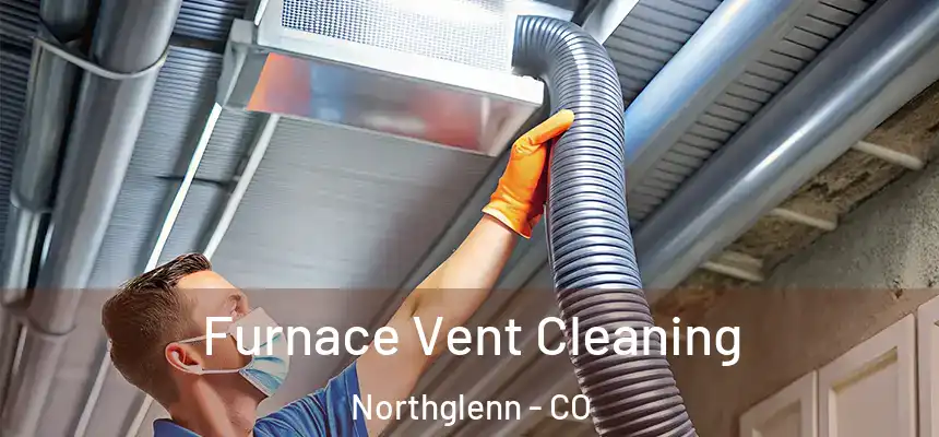  Furnace Vent Cleaning Northglenn - CO
