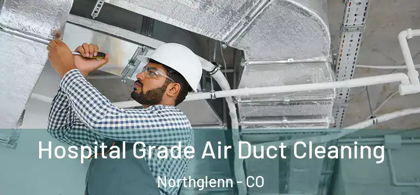  Hospital Grade Air Duct Cleaning Northglenn - CO