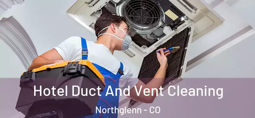Hotel Duct And Vent Cleaning Northglenn - CO