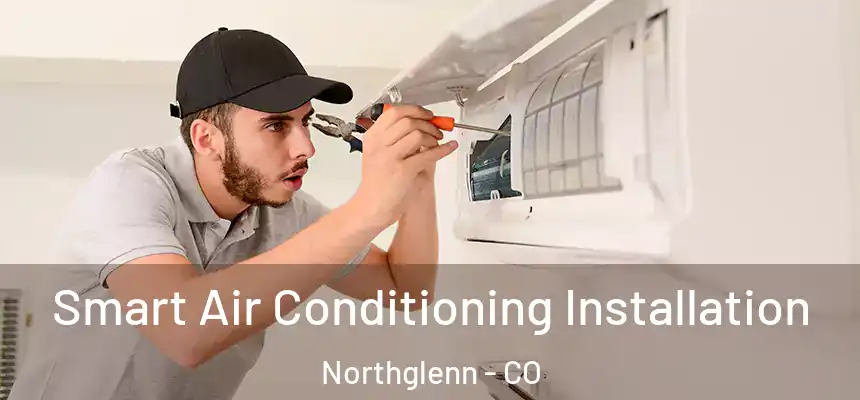 Smart Air Conditioning Installation Northglenn - CO