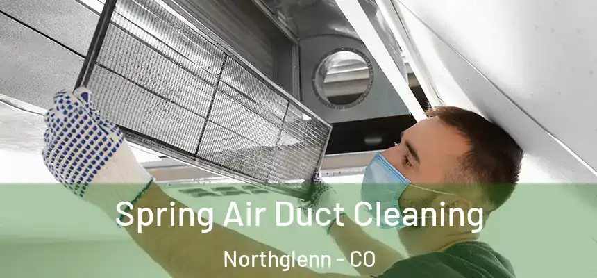 Spring Air Duct Cleaning Northglenn - CO