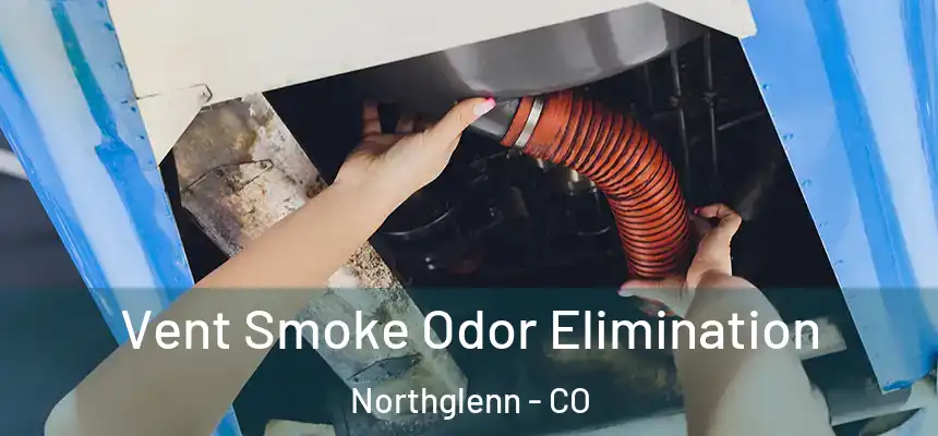  Vent Smoke Odor Elimination Northglenn - CO