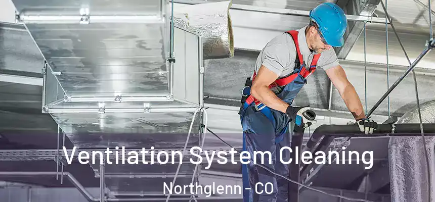 Ventilation System Cleaning Northglenn - CO