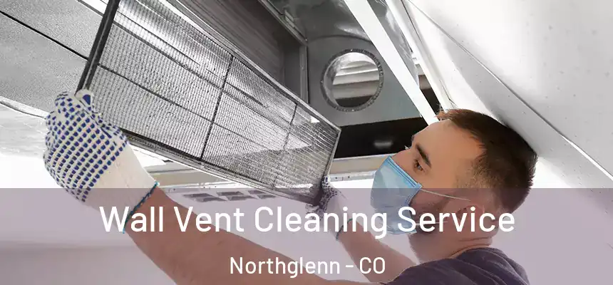  Wall Vent Cleaning Service Northglenn - CO