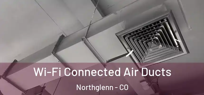 Wi-Fi Connected Air Ducts Northglenn - CO